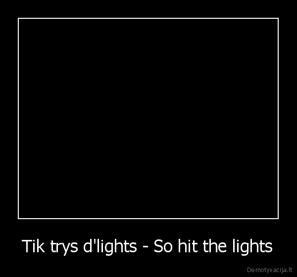 Tik trys d'lights - So hit the lights