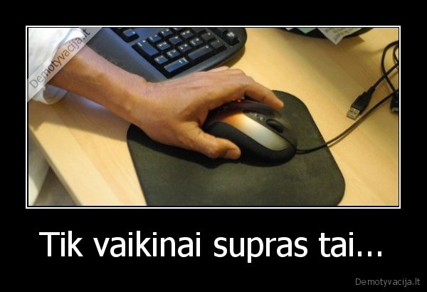 Tik vaikinai supras tai...