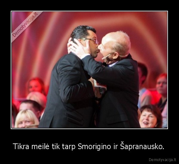 Tikra meilė tik tarp Smorigino ir Šapranausko.