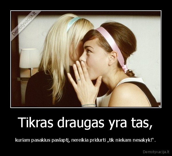 Tikras draugas yra tas,