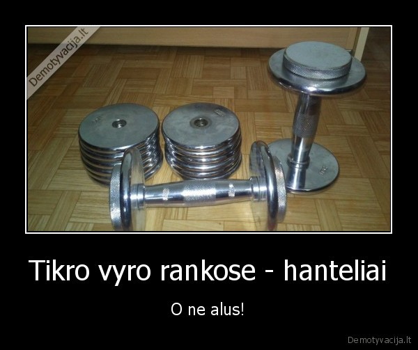 Tikro vyro rankose - hanteliai