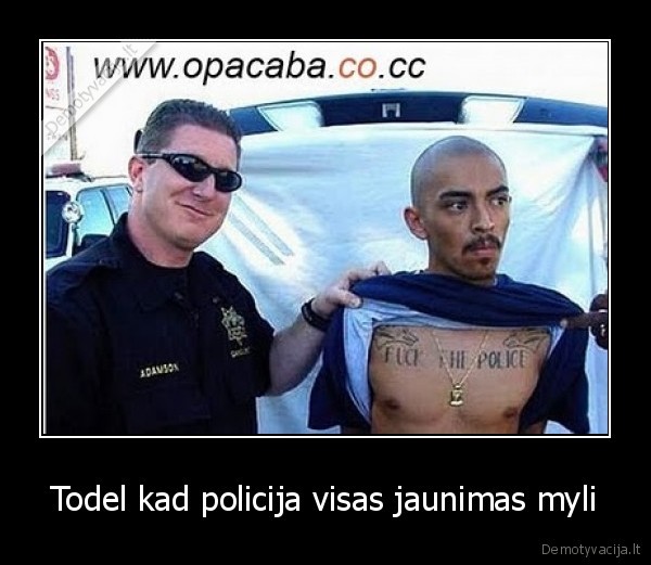 Todel kad policija visas jaunimas myli