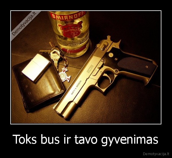 Toks bus ir tavo gyvenimas