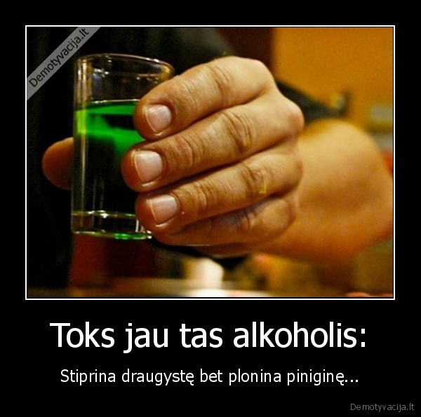 Toks jau tas alkoholis: