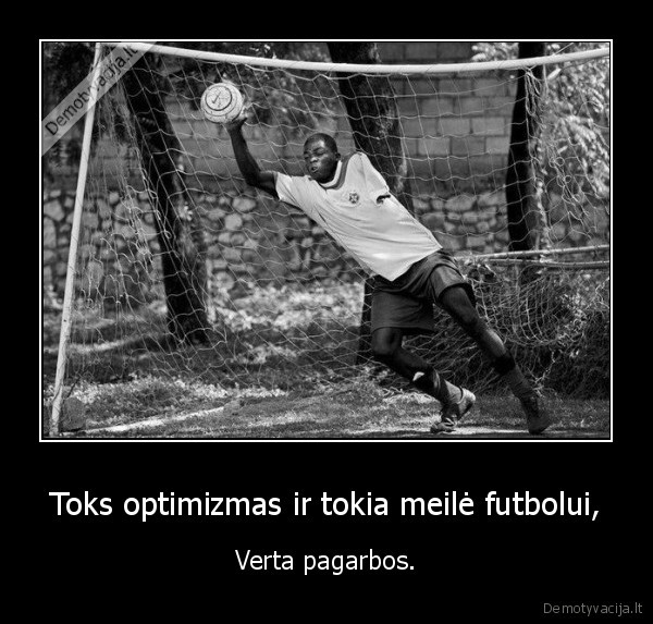 Toks optimizmas ir tokia meilė futbolui,