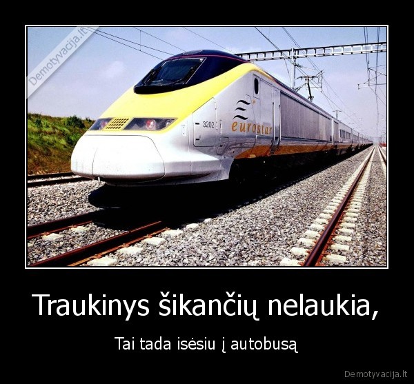 Traukinys šikančių nelaukia,