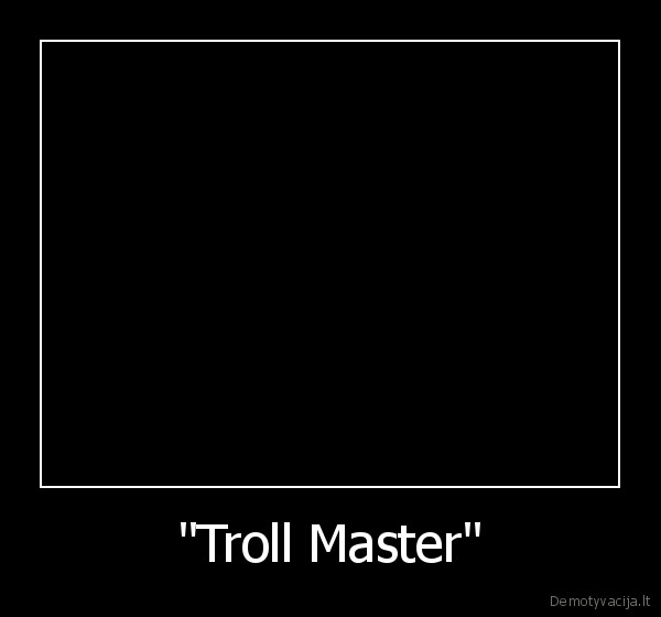 "Troll Master"