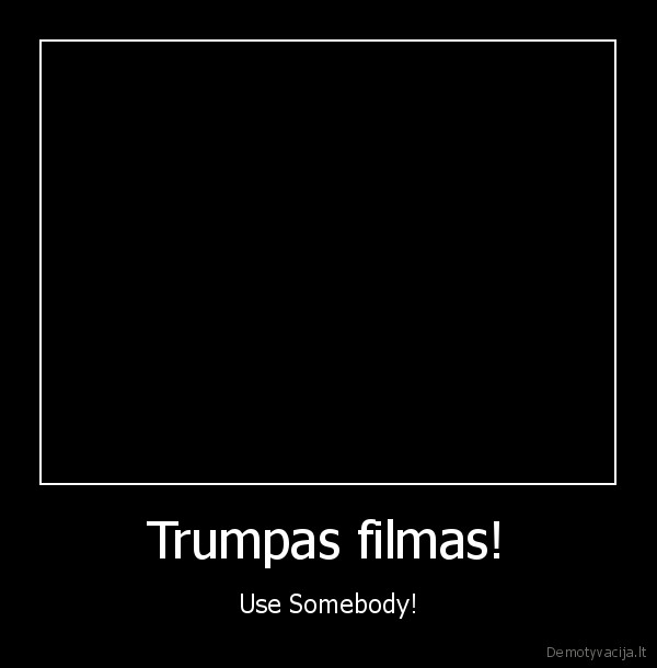 trumpas, filmas,demotyvacija., thevig,vigtv,v.i.g,gyvenimas,use, somebody