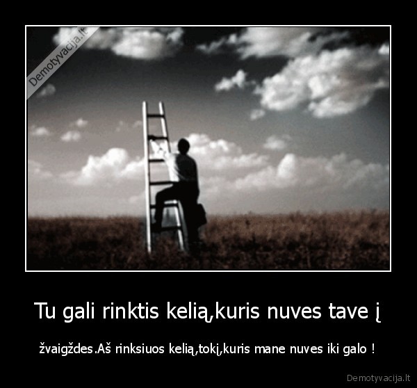 Tu gali rinktis kelią,kuris nuves tave į