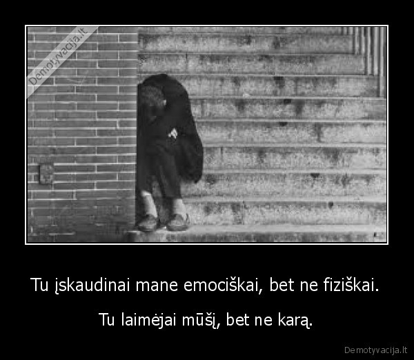 Tu įskaudinai mane emociškai, bet ne fiziškai.