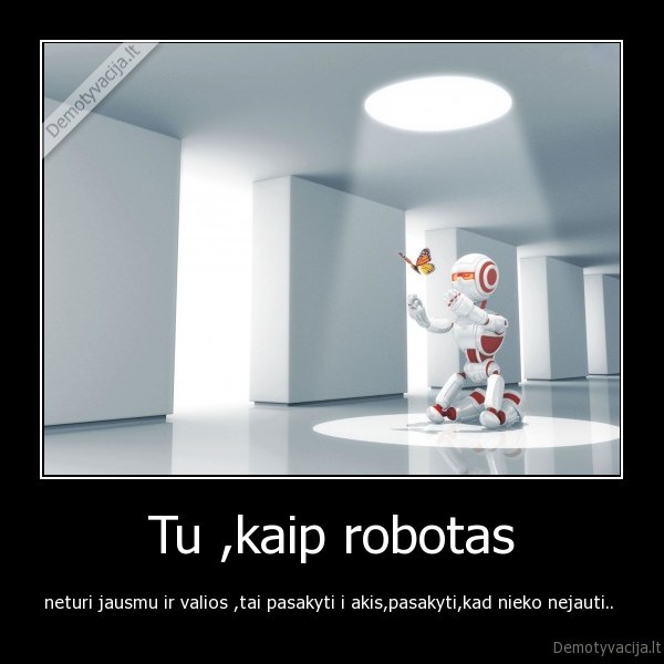 Tu ,kaip robotas