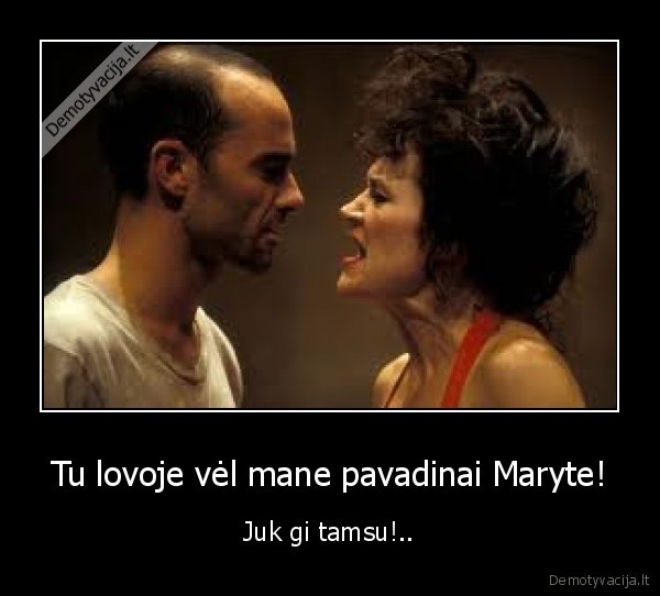 Tu lovoje vėl mane pavadinai Maryte!