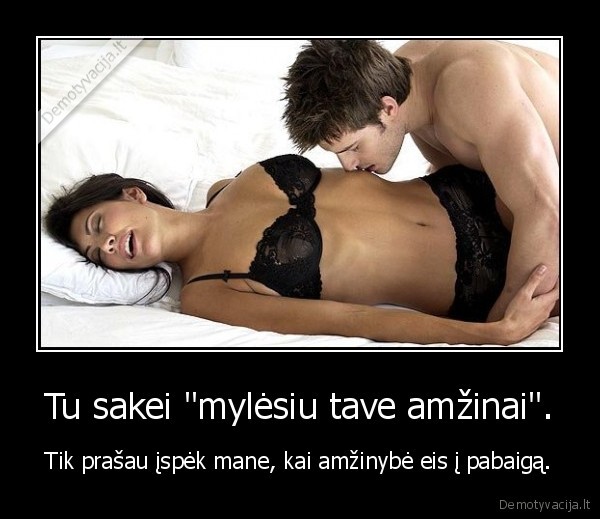 Tu sakei &quot;mylėsiu tave amžinai&quot;.