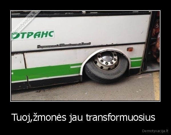 Tuoj,žmonės jau transformuosius 