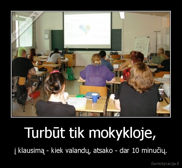 Turbūt tik mokykloje,