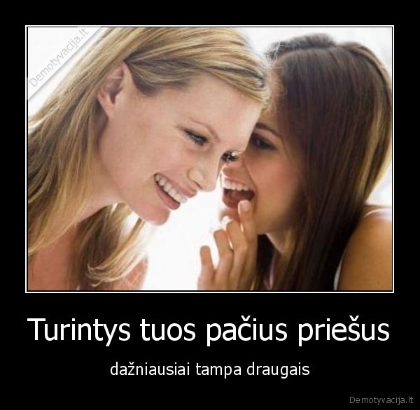 Turintys tuos pačius priešus