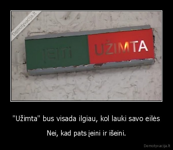 &quot;Užimta&quot; bus visada ilgiau, kol lauki savo eilės