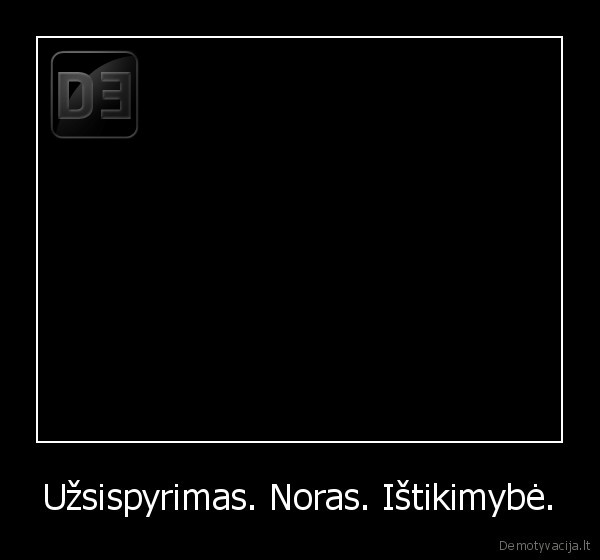 Užsispyrimas. Noras. Ištikimybė.