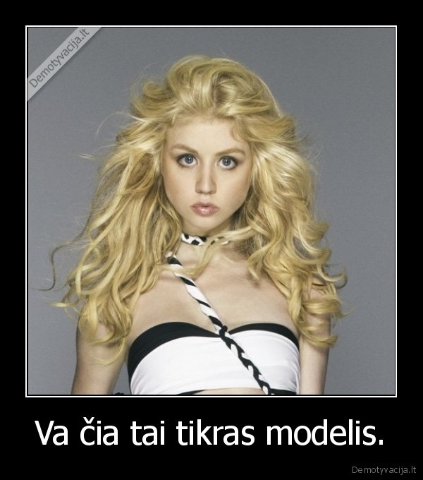 Va čia tai tikras modelis.