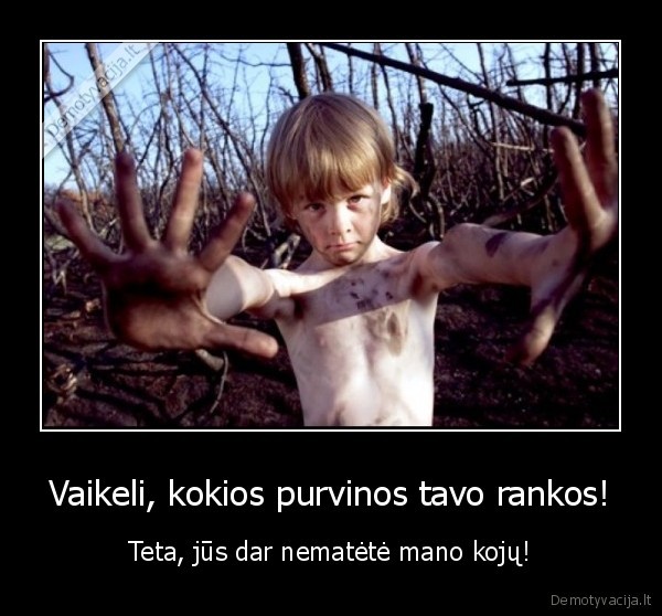 Vaikeli, kokios purvinos tavo rankos!