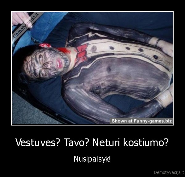 Vestuves? Tavo? Neturi kostiumo?