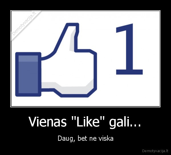 Vienas &quot;Like&quot; gali...