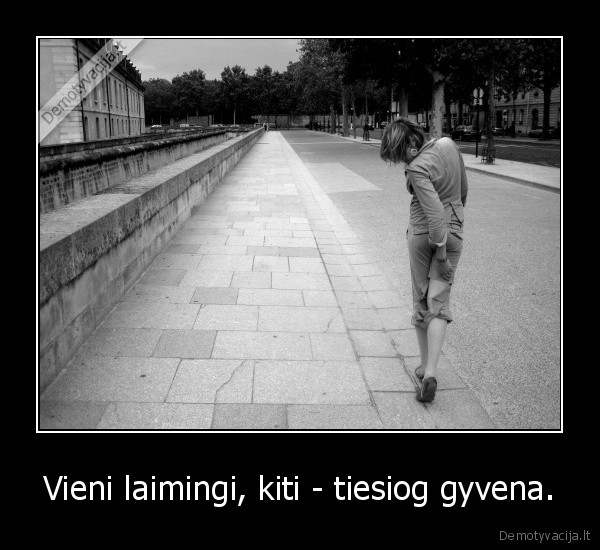 Vieni laimingi, kiti - tiesiog gyvena.