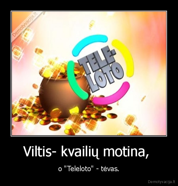 Viltis- kvailių motina, 