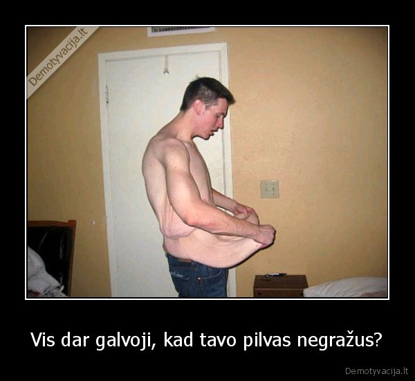 Vis dar galvoji, kad tavo pilvas negražus?