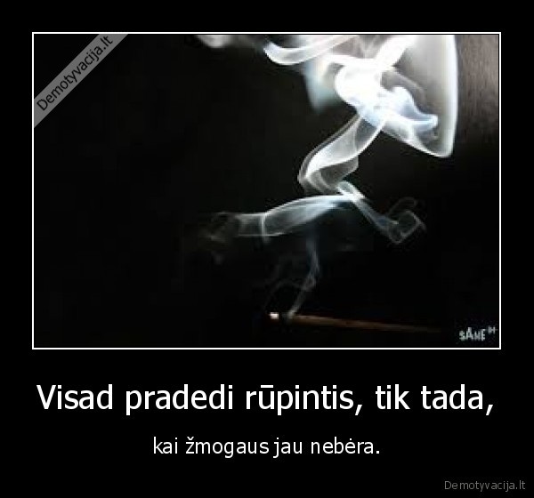 Visad pradedi rūpintis, tik tada,