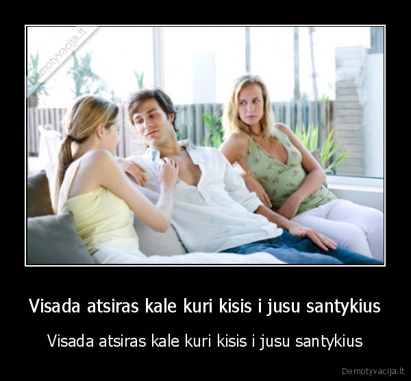 Visada atsiras kale kuri kisis i jusu santykius