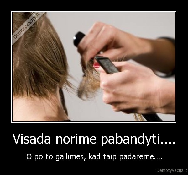 Visada norime pabandyti....