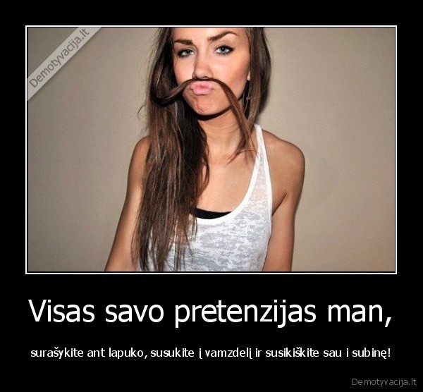 Visas savo pretenzijas man,