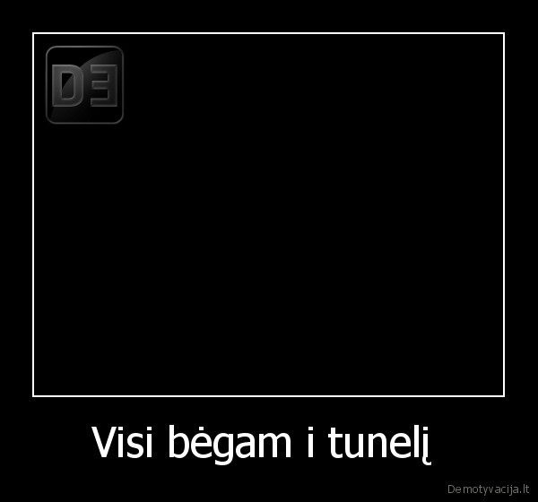 Visi bėgam i tunelį 