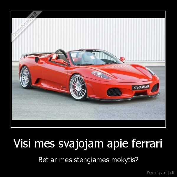 Visi mes svajojam apie ferrari