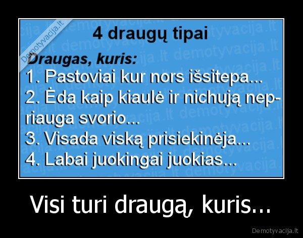 Visi turi draugą, kuris...