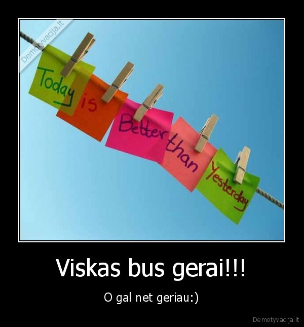 Viskas bus gerai!!!