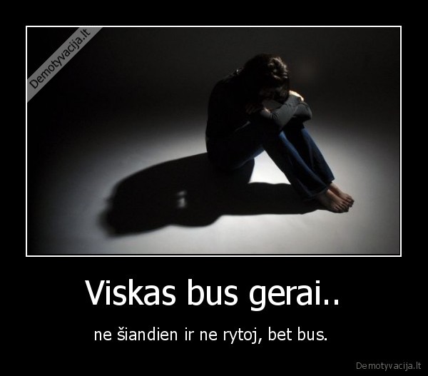 viskas, bus, gerai