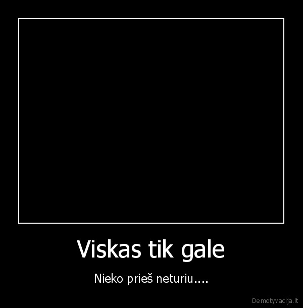 Viskas tik gale