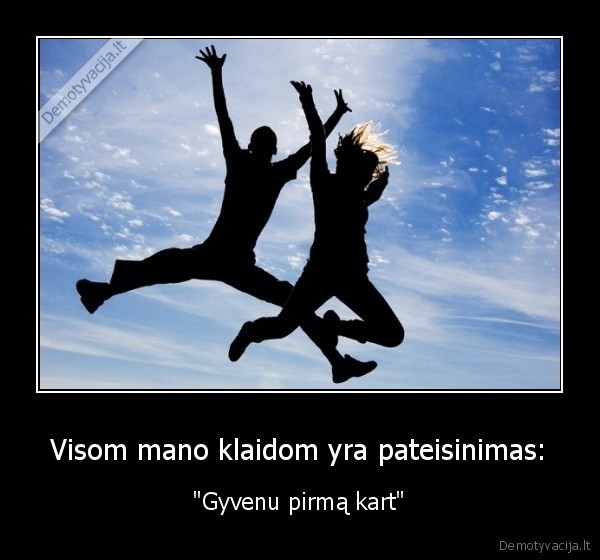 Visom mano klaidom yra pateisinimas: