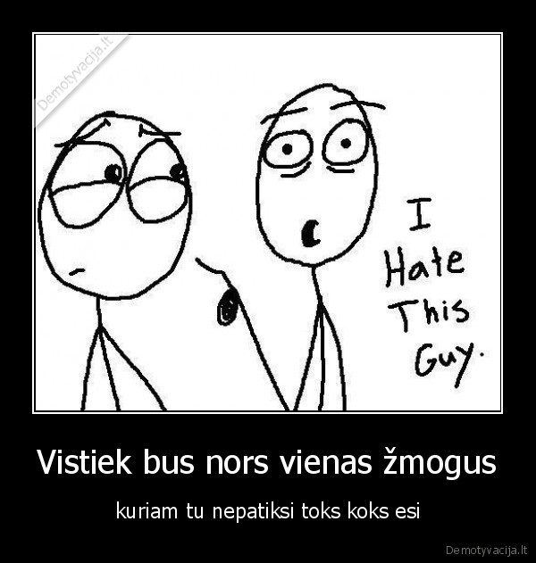 Vistiek bus nors vienas žmogus