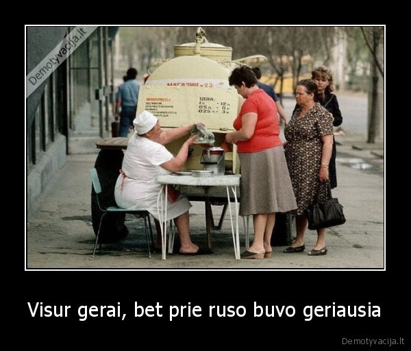 Visur gerai, bet prie ruso buvo geriausia