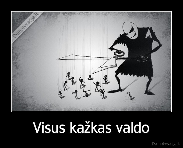 Visus kažkas valdo