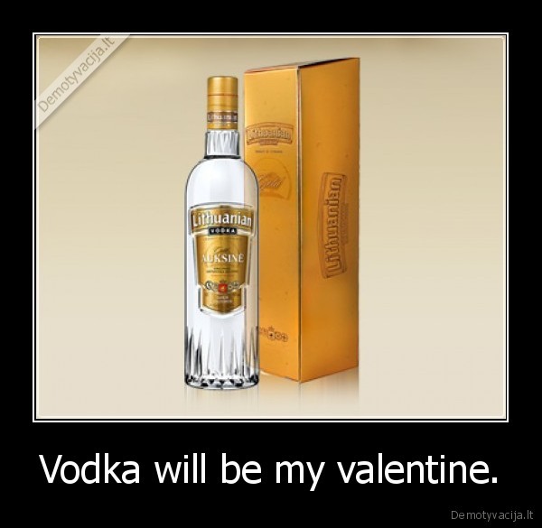 Vodka will be my valentine.