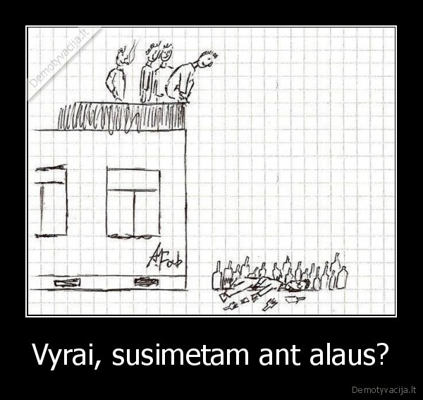 Vyrai, susimetam ant alaus?