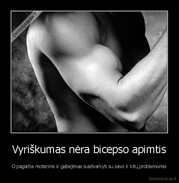 Vyriškumas nėra bicepso apimtis