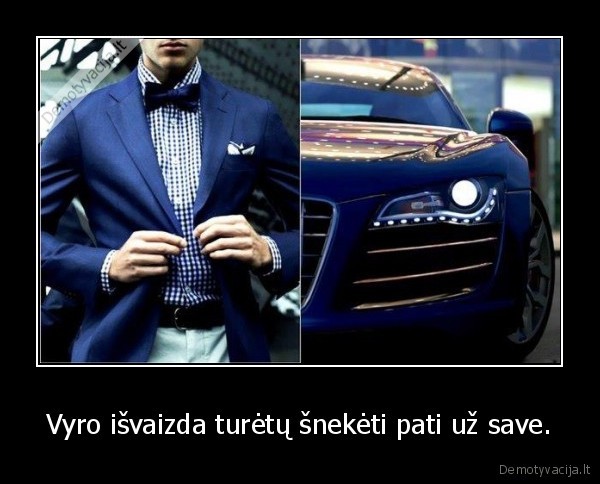 Vyro išvaizda turėtų šnekėti pati už save.