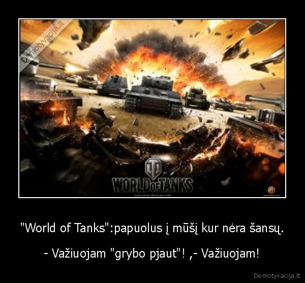 &quot;World of Tanks&quot;:papuolus į mūšį kur nėra šansų.