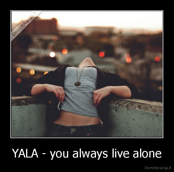 YALA - you always live alone