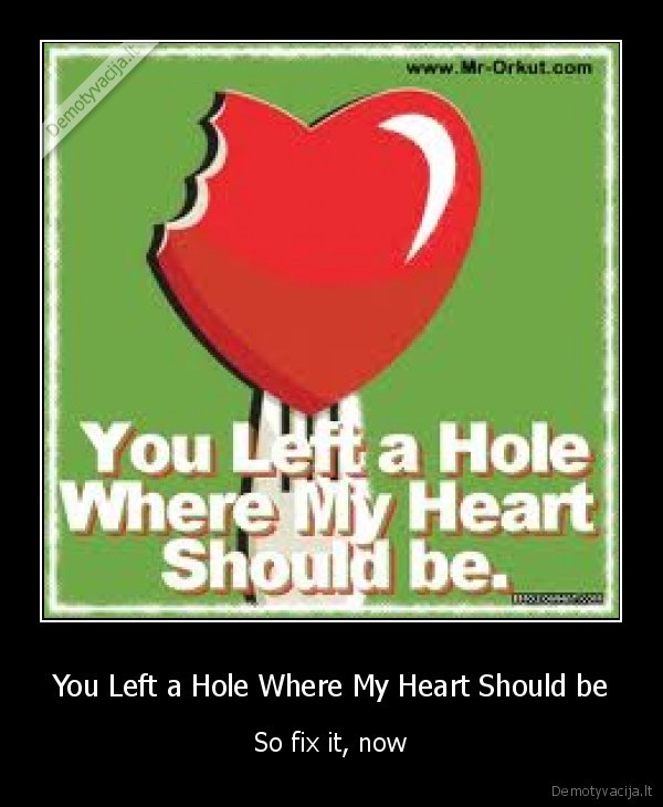 You Left a Hole Where My Heart Should be